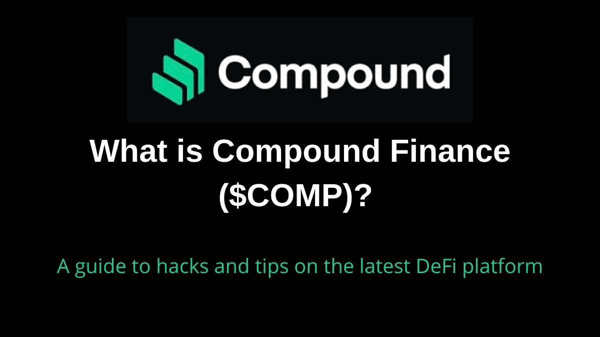 What is Compound Finance ($COMP)? A guide to hacks and tips on the latest DeFi platform