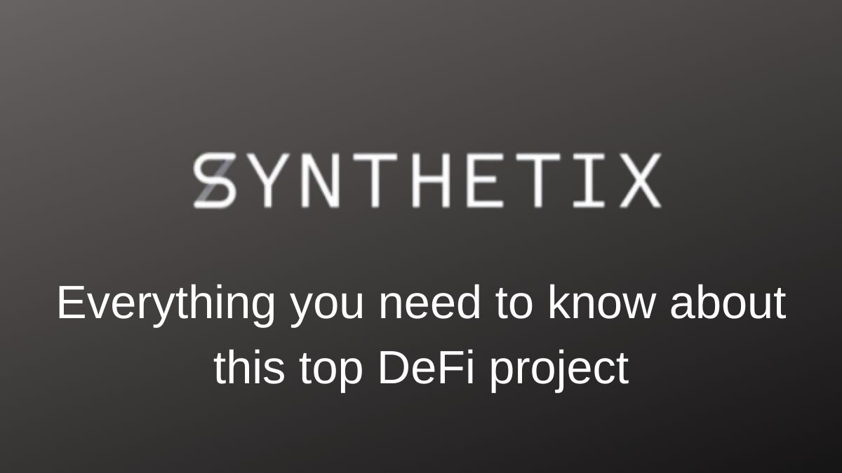 Synthetix ($SNX): Everything you need to know about this top DeFi project
