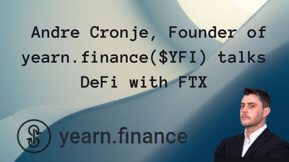Andre Cronje, Founder of yEarn.Finance ($YFI) talks DeFi with FTX