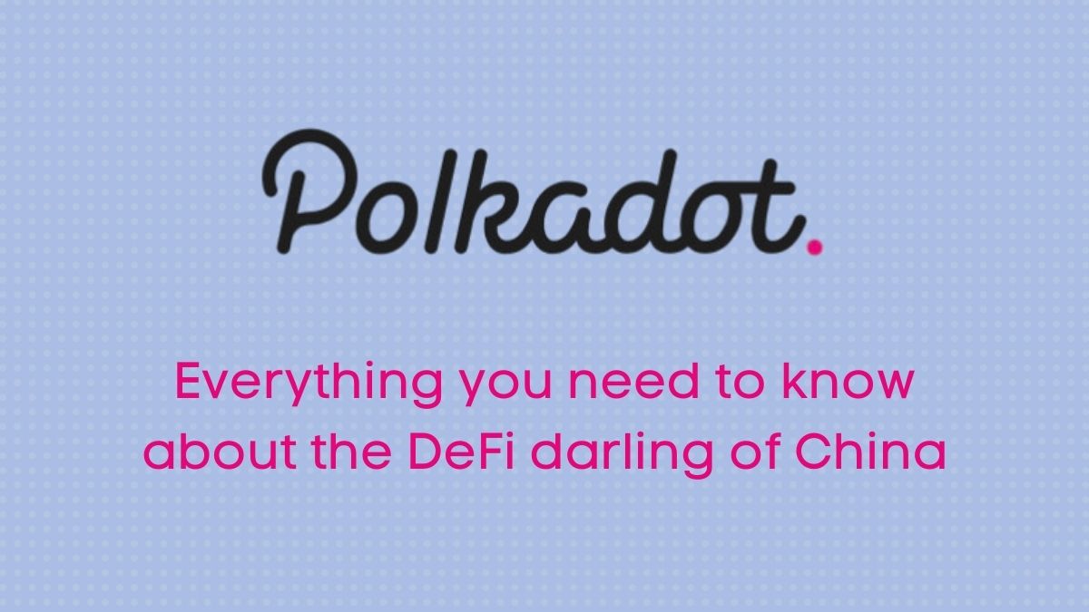Polkadot ($DOT): Everything you need to know about the DeFi darling of China
